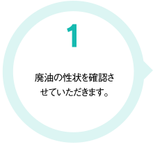 1.廃油の性状を確認させていただきます。